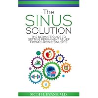 The Sinus Solution: The Ultimate Guide to Getting Permanent Relief From Chronic Sinusitis The Sinus Solution: The Ultimate Guide to Getting Permanent Relief From Chronic Sinusitis Paperback Kindle