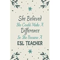 She Believed She Could Make A Difference So She Became A Esl teacher floral journal: College Ruled Line Paper Notebook Appreciation gifts For Surprise ... Witty And Silly Remarks Their Students Say