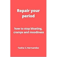 Repair your period: how to stop bloating, cramps and moodiness Repair your period: how to stop bloating, cramps and moodiness Kindle Paperback