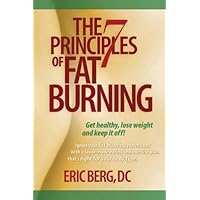 The 7 Principles of Fat Burning: Get Healthy, Lose the Weight and Keep It Off! The 7 Principles of Fat Burning: Get Healthy, Lose the Weight and Keep It Off! Hardcover