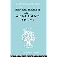 Mental Health and Social Policy, 1845-1959 (International Library of Sociology) Mental Health and Social Policy, 1845-1959 (International Library of Sociology) Kindle Hardcover Paperback