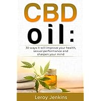 CBD Oil: 30 ways it will improve your health, sexual performance and sharpen your mind CBD Oil: 30 ways it will improve your health, sexual performance and sharpen your mind Paperback Kindle