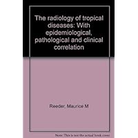 The radiology of tropical diseases with epidemiological, pathological, and clinical correlation The radiology of tropical diseases with epidemiological, pathological, and clinical correlation Paperback