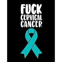 Fuck Cervical Cancer: Cervical Cancer Journals To Write In For Women - Cervical Cancer Awareness Products - 120 Blank Lined Pages 8.5 x 11 Paperback - ... Survivor Gifts For Women Composition Book