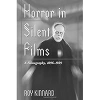 Horror in Silent Films: A Filmography, 1896-1929 (McFarland Classics S)