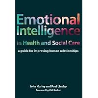 Emotional Intelligence in Health and Social Care: A Guide for Improving Human Relationships Emotional Intelligence in Health and Social Care: A Guide for Improving Human Relationships Paperback Kindle Hardcover