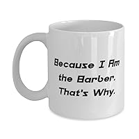 Because I Am the Barber. That's Why. 11oz 15oz Mug, Barber Cup, Motivational Gifts For Barber from Team Leader