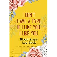 I Don’t Have a Type if I Like You, I Like You.: Glucose Monitoring Record Book / Health Journal, Lunch, Dinner, Bed Before & After Tracking, Daily ... Sugar Diary, Enough for 109 Weeks or 2 Years