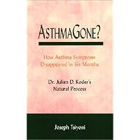 AsthmaGone? How Asthma Symptoms Disappeared in Six Months AsthmaGone? How Asthma Symptoms Disappeared in Six Months Paperback