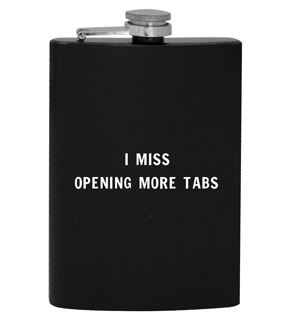 I Miss Opening More Tabs - 8oz Hip Drinking Alcohol Flask