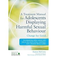 A Treatment Manual for Adolescents Displaying Harmful Sexual Behaviour: Change for Good A Treatment Manual for Adolescents Displaying Harmful Sexual Behaviour: Change for Good Paperback