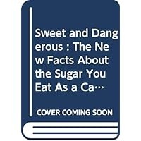 Sweet and Dangerous : The New Facts About the Sugar You Eat As a Cause of Heart Disease, Diabetes, and Other Killers Sweet and Dangerous : The New Facts About the Sugar You Eat As a Cause of Heart Disease, Diabetes, and Other Killers Mass Market Paperback Hardcover