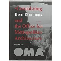 What Is Oma: Considering Rem Koolhaas And The Office For Metropolitan Architecture What Is Oma: Considering Rem Koolhaas And The Office For Metropolitan Architecture Paperback