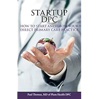 Startup DPC: How To Start And Grow Your Direct Primary Care Practice Startup DPC: How To Start And Grow Your Direct Primary Care Practice Paperback Audible Audiobook Kindle