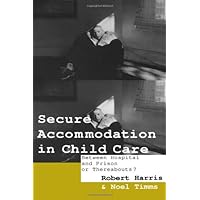 Secure Accommodation in Child Care: 'Between Hospital and Prison or Thereabouts?' Secure Accommodation in Child Care: 'Between Hospital and Prison or Thereabouts?' Hardcover Paperback