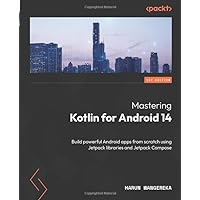 Mastering Kotlin for Android 14: Build powerful Android apps from scratch using Jetpack libraries and Jetpack Compose Mastering Kotlin for Android 14: Build powerful Android apps from scratch using Jetpack libraries and Jetpack Compose Paperback Kindle