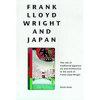 Frank Lloyd Wright and Japan: The Role of Traditional Japanese Art and Architecture in the Work of Frank Lloyd Wright Frank Lloyd Wright and Japan: The Role of Traditional Japanese Art and Architecture in the Work of Frank Lloyd Wright Paperback Hardcover