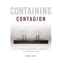 Containing Contagion: The Politics of Disease Outbreaks in Southeast Asia Containing Contagion: The Politics of Disease Outbreaks in Southeast Asia Kindle Paperback