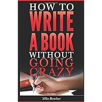 How to Write a Book Without Going Crazy: Become an Author (How to Write a Book Series)