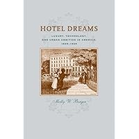 Hotel Dreams: Luxury, Technology, and Urban Ambition in America, 1829–1929 (Studies in Industry and Society) Hotel Dreams: Luxury, Technology, and Urban Ambition in America, 1829–1929 (Studies in Industry and Society) Hardcover Kindle Paperback