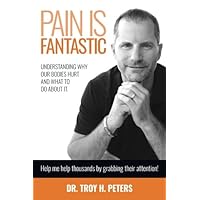 Pain is Fantastic: Understanding Why Our Bodies Hurt And What To Do About It Pain is Fantastic: Understanding Why Our Bodies Hurt And What To Do About It Paperback Kindle