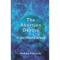 The Abortion Debate in the World Arena The Abortion Debate in the World Arena Hardcover Paperback