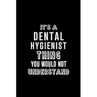 It's a Dental Hygienist Thing You wouldn't Understand: Blank lined Journal / Notebook as Funny Dental Hygienist Gifts for Appreciation.
