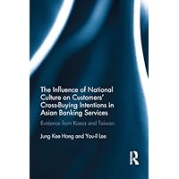 The Influence of National Culture on Customers' Cross-Buying Intentions in Asian Banking Services: Evidence from Korea and Taiwan The Influence of National Culture on Customers' Cross-Buying Intentions in Asian Banking Services: Evidence from Korea and Taiwan eTextbook Hardcover Paperback