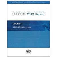 Sources, Effects and Risks of Ionizing Radiation, UNSCEAR 2013 Report: (Volume II) Sources, Effects and Risks of Ionizing Radiation, UNSCEAR 2013 Report: (Volume II) Paperback