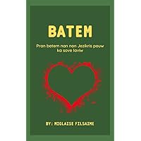 BATEM: Pran Batem Nan Non Jezikris Pouw Ka Sove Laviw (A Haitian creole book) (French Edition) BATEM: Pran Batem Nan Non Jezikris Pouw Ka Sove Laviw (A Haitian creole book) (French Edition) Kindle