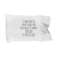 Funny Pottery Pillowcase You Have to Admit is Pretty Cool Hilarious Gift Idea for Hobby Lover Fanatic Quote Fan Gag Pillow Cover Case 20x30