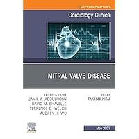 Mitral Valve Disease, An Issue of Cardiology Clinics (The Clinics: Internal Medicine Book 39) Mitral Valve Disease, An Issue of Cardiology Clinics (The Clinics: Internal Medicine Book 39) Kindle Hardcover