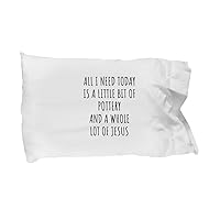 Funny Pottery Pillowcase Christian Catholic Gift All I Need is Whole Lot of Jesus Hobby Lover Present Quote Gag Pillow Cover Case 20x30