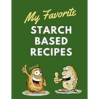 My Favorite Starch Based Recipes: 100 Pages of Blank Recipe Forms to Document, Save and Track Your Favorite Whole Food Plant Based Starch Recipes