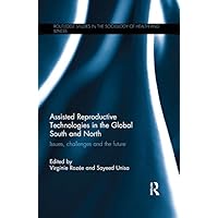 Assisted Reproductive Technologies in the Global South and North: Issues, Challenges and the Future (Routledge Studies in the Sociology of Health and Illness) Assisted Reproductive Technologies in the Global South and North: Issues, Challenges and the Future (Routledge Studies in the Sociology of Health and Illness) Kindle Hardcover Paperback