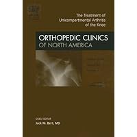 Treatment of Unicompartmental Arthritis of the Knee, An Issue of Orthopedic Clinics (Volume 36-4) (The Clinics: Orthopedics, Volume 36-4)