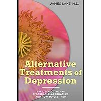 Alternative Treatments of Depression: Safe, effective and affordable approaches and how to use them (Alternative and Integrative Treatments in Mental Health Care) Alternative Treatments of Depression: Safe, effective and affordable approaches and how to use them (Alternative and Integrative Treatments in Mental Health Care) Paperback Kindle