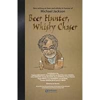 Beer Hunter, Whisky Chaser: New Writing on Beer and Whisky in Honour of Michael Jackson Beer Hunter, Whisky Chaser: New Writing on Beer and Whisky in Honour of Michael Jackson Hardcover