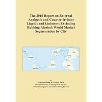 The 2016 Report on External Analgesic and Counter-Irritant Liquids and Liniments Excluding Rubbing Alcohol: World Market Segmentation by City