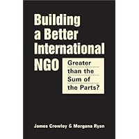 Building a Better International NGO: Greater than the Sum of the Parts? Building a Better International NGO: Greater than the Sum of the Parts? Hardcover Paperback