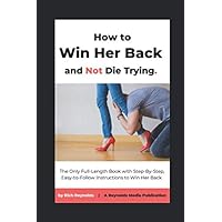 HOW TO WIN HER BACK AND NOT DIE TRYING HOW TO WIN HER BACK AND NOT DIE TRYING Paperback Kindle