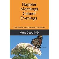 Happier mornings calmer evenings: A gratitude and kindness curriculum: Enhance peace, presence, happiness, and resilience, decrease stress and low ... the daily practice of gratitude and kindness