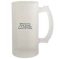 Behind Every Great Woman Is A Substantial Amount Of Coffee - Frosted Glass 16oz Beer Stein, Frosted