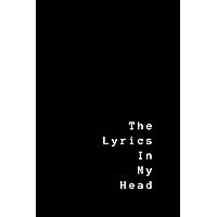 The Lyrics In My Head: Lyrics Notebook - College Rule Lined Writing and Notes Journal (Songwriters Journal) The Lyrics In My Head: Lyrics Notebook - College Rule Lined Writing and Notes Journal (Songwriters Journal) Paperback
