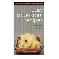 Easy Sauerkraut Recipes: Healthy Recipes For Breakfast, Lunch & Dinner Easy Sauerkraut Recipes: Healthy Recipes For Breakfast, Lunch & Dinner Paperback Kindle
