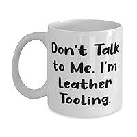 Perfect Leather Tooling Gifts, Don't Talk to Me. I'm Leather Tooling, Birthday 11oz 15oz Mug For Leather Tooling, Leather working, Leathercraft, Tooling leather, Carving leather, Stamping leather,