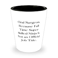 Cool Oral surgeon Gifts, Oral Surgeon. Because Full Time Super Skilled, New Graduation Shot Glass Gifts For Colleagues From Boss, Dental, Teeth, Orthodontics, Braces, Gum disease, Periodontics,