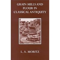Grain-Mills and Flour in Classical Antiquity Grain-Mills and Flour in Classical Antiquity Hardcover