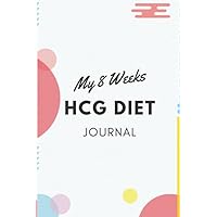 My 8 Weeks HCG Diet Journal to report your journey: Track all your journey towards to weight loss while you doing your HCG Diet and record every step