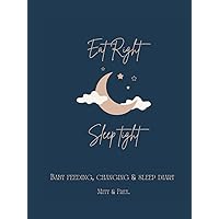 Eat Right, Sleep Tight - Baby Feeding, Changing & Sleep Diary: Keep your most important baby notes organized